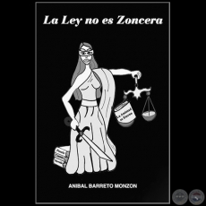 LA LEY NO ES ZONCERA - Autor: ANÍBAL BARRETO MONZÓN - Año: 2009
